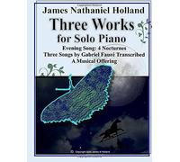 Three Works For Solo Piano: Evening Song 4 Nocturnes, Three Songs By Faure, A Musical Offering