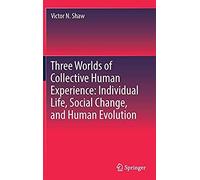 Three Worlds Of Collective Human Experience: Individual Life, Social Change, And Human Evolution