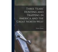 Three Years' Hunting And Trapping In America And The Great North-West