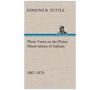 Three Years On The Plains Observations Of Indians, 1867-1870