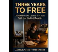 Three years to Free: A Mother’s 1,095-Day Plan to Be Home with Her Disabled Daughter