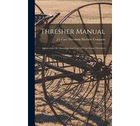 Thresher Manual: Instructions On Operation And Care Of Case Grain Threshers