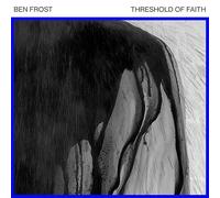 Ben Frost - Threshold of Faith (EP 1)