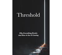 Threshold: Why Everything Breaks And How to See It Coming