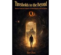 Thresholds to the Beyond: Stories from the Frontiers of Consciousness and the Unseen