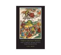 Thrice-Greatest Hermes; Studies In Hellenistic Theosophy And Gnosis [Three Volumes In One]