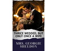 Thrice wedded, but only once a wife: Unveiling the Thrice Wedded Mystery. The Original Classic (annotated)