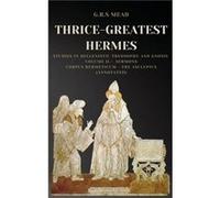 ThriceGreatest Hermes Studies in Hellenistic Theosophy and Gnosis Volume II. Sermons Corpus Hermeticum The Asclepius Annotated - G.R.S. Mead - Alicia Edit G.R.S. MeadG.R.S. Mead (Auteur)