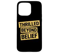 Thrilled Beyond Belief Drôle Sarcasme Adulte Humour Humour Coque pour iPhone 15 Pro Max