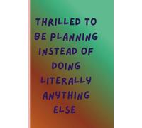 Thrilled to be planning instead of doing literally anything else