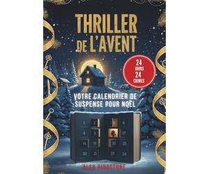 Thriller de l'Avent : 24 jours, 24 crimes : votre calendrier de suspense pour Noël: Résolvez une nouvelle enquête chaque jour et vivez un compte à rebours haletant jusqu’au réveillon