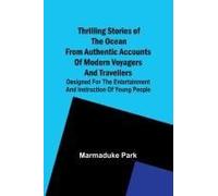 Thrilling Stories Of The Ocean From Authentic Accounts Of Modern Voyagers And Travellers; Designed For The Entertainment And Instruction Of Young People