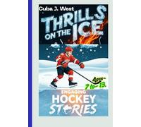 Thrills on the Ice: Engaging Hockey Stories for kids.: Beginner Tips, History of the game, over 160 Fun Facts, Trivia/Challenges, Hockey Memorable Moments with Biographies of 22 All-time Legends