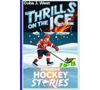 Thrills on the Ice: Engaging Hockey Stories for kids.: Beginner Tips, History of the game, over 160 Fun Facts, Trivia/Challenges, Hockey Memorable Moments with Biographies of 22 All-time Legends