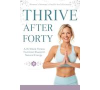 Thrive After Forty: The 16-Week Fitness & Nutrition Blueprint for Women Over 40, 50 & 60