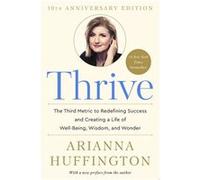 Thrive | Arianna Stassinopoulos Huffington Arianna Stassinopoulos HuffingtonArianna Stassinopoulos Huffington (Auteur)