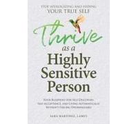 Thrive As A Highly Sensitive Person: Your Blueprint For Self-Discovery, Self-Acceptance, And Living Authentically Without Feeling Overwhelmed Paperback Book By Sara Martinez