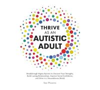 Thrive as an Autistic Adult: Breakthrough Stigma Barriers to Discover Your Strengths, Build Lasting Relationships, Improve Social Confidence, and Shine in a Neurodiverse World