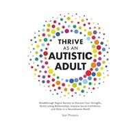 Thrive as an Autistic Adult: Breakthrough Stigma Barriers to Discover Your Strengths, Build Lasting Relationships, Improve Social Confidence, and Shine in a Neurodiverse World