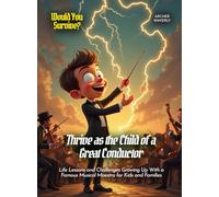 Thrive as the Child of a Great Conductor: Life Lessons and Challenges Growing Up With a Famous Musical Maestro for Kids and Families