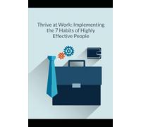 Thrive at Work: Implementing 7 Habits of Highly Effective People