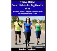Thrive Daily: Small Habits for Big Health Wins: "A Simple Guide to Transform Your Body, Mind, and Energy One Day at a Time."