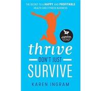 Thrive Don't Just Survive: The Secret to a Happy and Profitable Health and Fitness Business - [Livre en VO] Karen Ingram (Auteur)