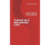 THRIVE IN A BALANCED LIFE: HOW TO THRIVE IN WORK-LIFE BALANCE AND INTEGRATION