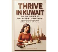 Thrive in Kuwait The Gulf Guide to Success and Fulfillment: Master Motivation, Daily Habits and Mindset to Build a Life You Want
