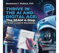 THRIVE IN THE AI AND DIGITAL AGE: The SEAM 4-Step Career Guide & Workbook