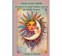 Thrive in the Middle: 104-Day Morning & Evening Wellness Journal for Midlife Women