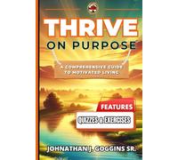 Thrive On Purpose: A Comprehensive Guide To Motivated Living