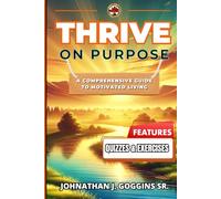 Thrive On Purpose: A Comprehensive Guide To Motivated Living