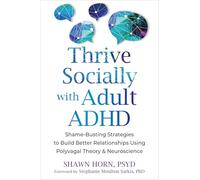 Thrive Socially with Adult ADHD: Shame-Busting Strategies to Build Better Relationships Using Polyvagal Theory and Neuroscience