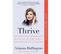 Thrive The Third Metric to Redefining Success and Creating a Life of WellBeing Wisdom and Wonder by Arianna Huffington Arianna Huffington (Auteur)