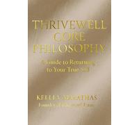 Thrivewell Core Philosophy: A GUIDE TO RETURNING TO YOUR TRUE SELF