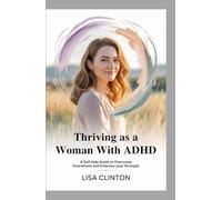 Thriving as a Woman with ADHD: A self help guide to overcome overwhelmed and embrace your strength