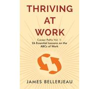 Thriving at Work: Career Paths Vol. 1: 26 Essential Lessons on the ABCs of Work