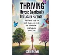 Thriving Beyond Emotionally Immature Parents: A Practical Guide for Adult Children to Heal, Set Boundaries, and Reclaim Their Lives