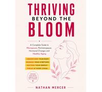 THRIVING BEYOND THE BLOOM: A Complete Guide to Menopause, Perimenopause, Hormonal Changes and Healthy Aging