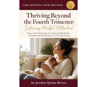 Thriving Beyond the Fourth Trimester: Sustaining Mindful Motherhood: Long-Term Strategies for Emotional Resilience, Growth, and Well-Being as Your Family Grows