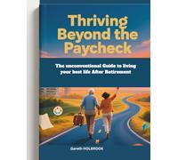 Thriving Beyond the Paycheck: The Unconventional Guide to Living Your Best Life After Retirement