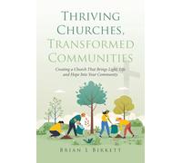 Thriving Churches, Transformed Communities: Creating a Church That Brings Light, Life and Hope Into Your Community