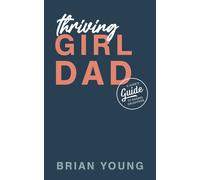 Thriving Girl Dad: A Dude's Guide To Raising Daughters