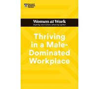 Thriving In A Male-Dominated Workplace (Hbr Women At Work Series)