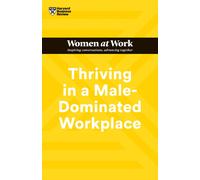 Thriving In A Male-Dominated Workplace (Hbr Women At Work Series)