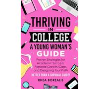 Thriving in College: A Young Woman's Guide: Proven Strategies for Academic Success, Personal Growth, and Designing Your Path