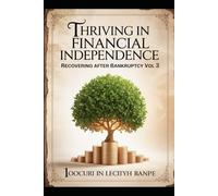 Thriving in Financial Independence: Recovering After Bankruptcy Vol 3:: Achieving Long-Term Stability, Rebuilding Wealth, and Living Debt-Free After Bankruptcy