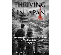 Thriving In Japan: The Foreigner's Complete Guide to Living, Working & Loving Life in Japan