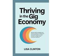 Thriving in the Gig Economy: Mental health strategies and self care guide for freelancers and side hustlers to beat burnout, manage stress and build resilience